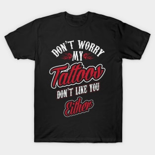 My tattoos don't ilke you either (white) T-Shirt